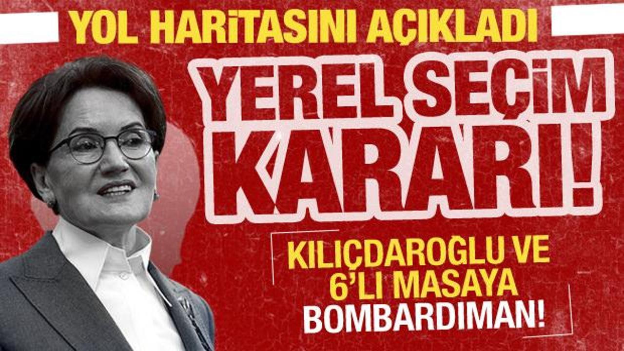 Akşener’den yerel seçim kararı! 6’lı masa ve Kılıçdaroğlu’na bombardıman