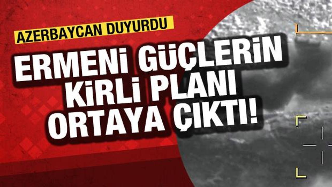 Azerbaycan Ermeni güçlerinin kirli planını ortaya çıkardı