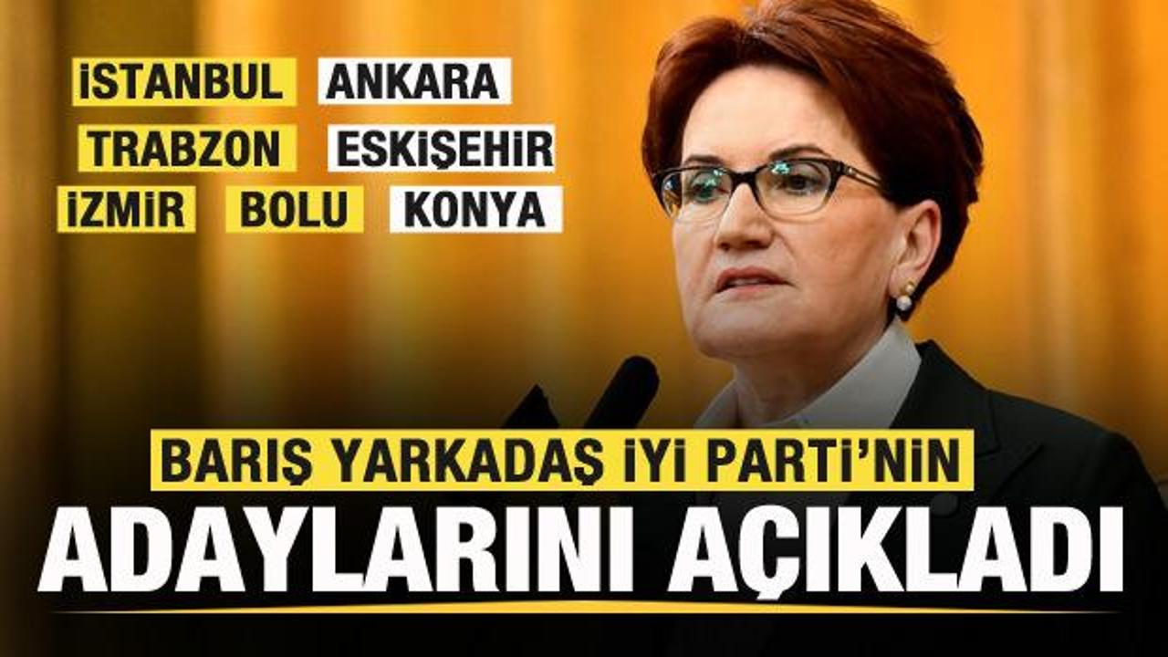 Barış Yarkadaş, İYİ Parti’nin adaylarını açıkladı! İstanbul, Ankara, İzmir, Konya, Bolu…