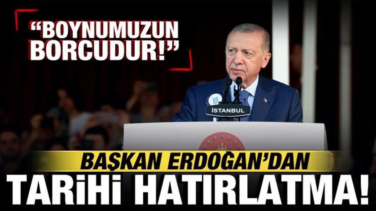 Cumhurbaşkanı Erdoğan’dan tarihi hatırlama: Boynumuzun borcudur!