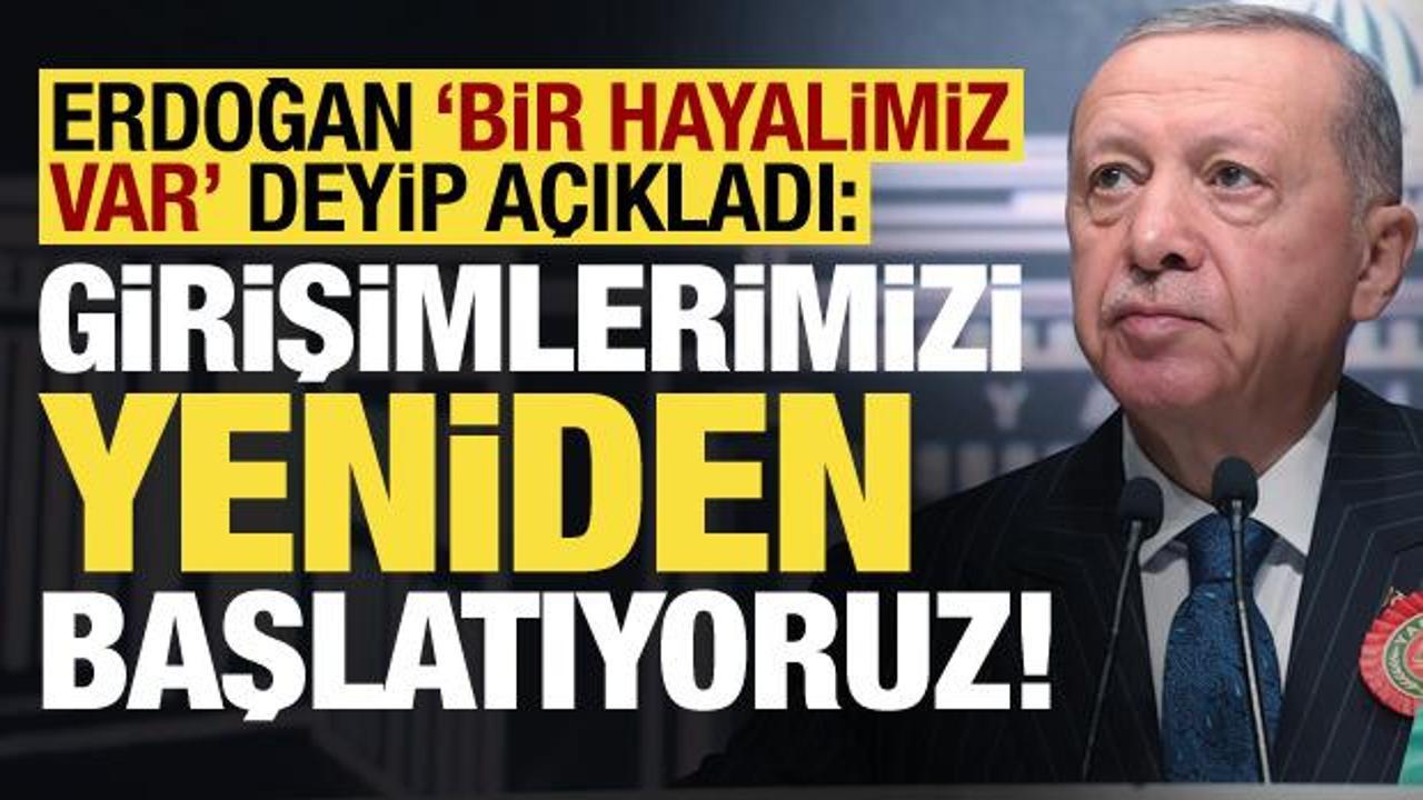 Erdoğan ‘bir hayalimiz var’ deyip açıkladı: Girişimlerimizi yeniden başlatıyoruz!