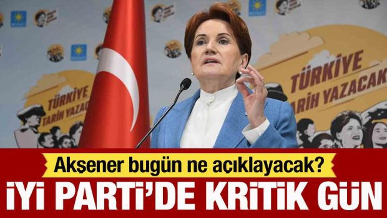 Gözler İYİ Parti’ye çevrildi: Meral Akşener bugün ne açıklayacak?