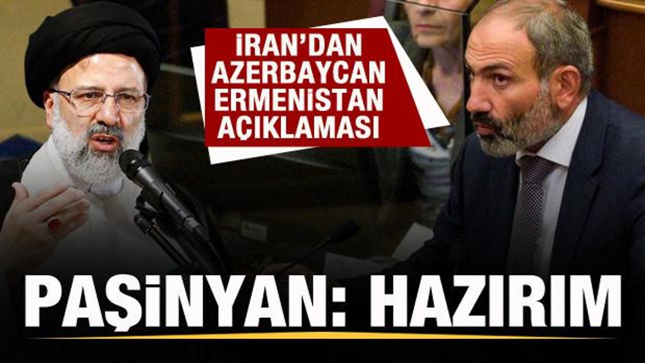 İran’dan Azerbaycan-Ermenistan açıklaması! Paşinyan: Hazırım