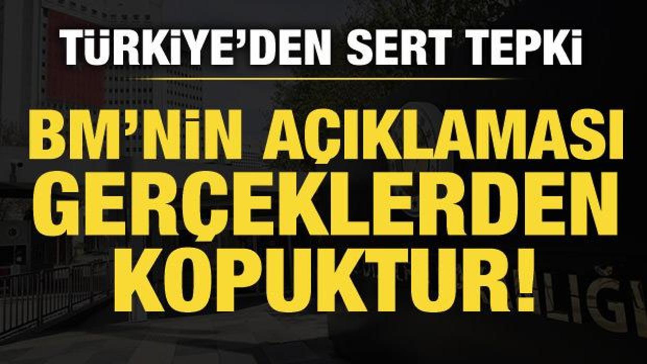 Türkiye’den BM’ye tepki: Açıklama gerçeklerden kopuktur!