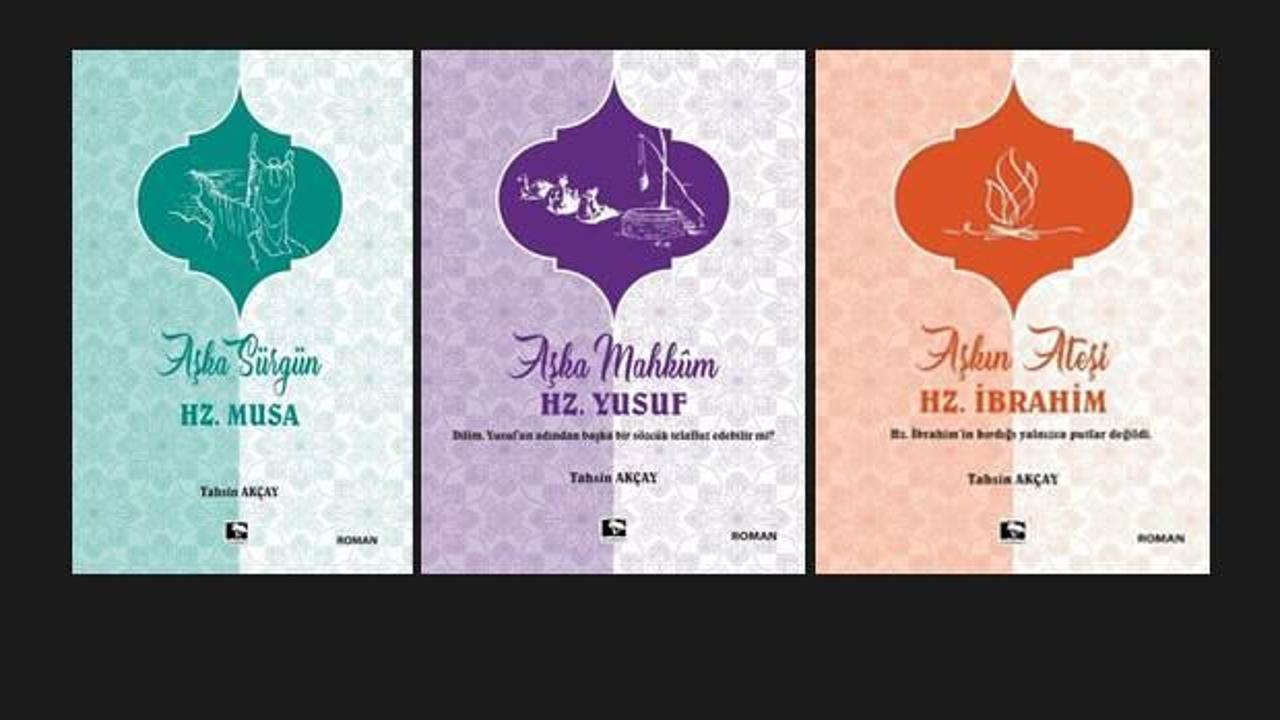 Tahsin Akçay’ın Hz. İbrahim, Hz. Musa ve Hz. Yusuf’u anlattığı 3 romanı raflarda