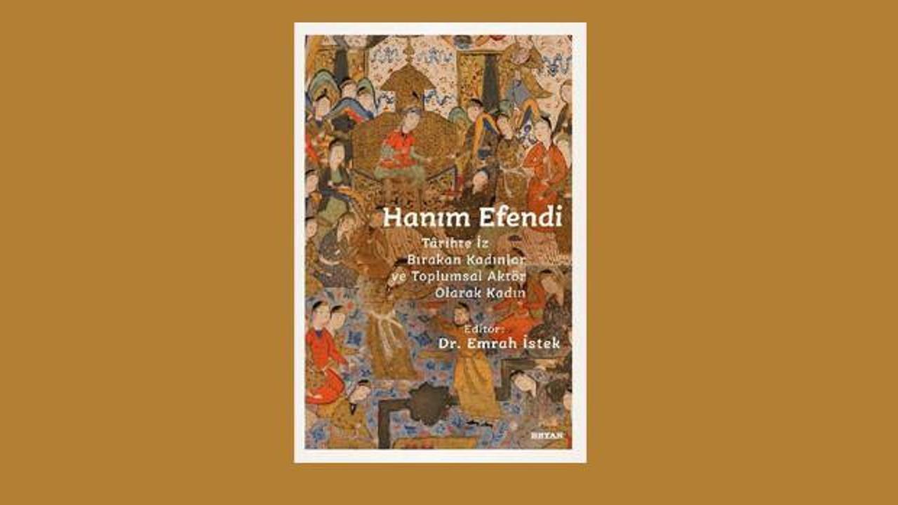 Hanım Efendi – Tarihte İz Bırakan Kadınlar ve Toplumsal Aktör Olarak Kadın