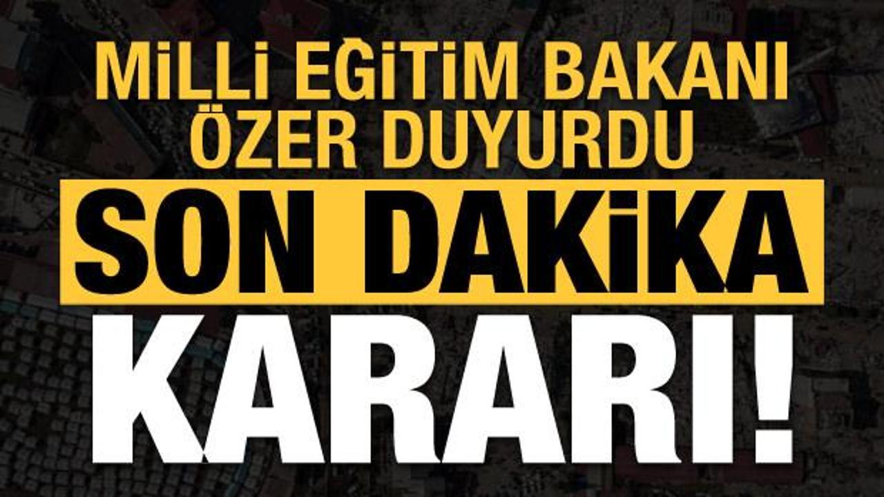 Milli Eğitim Bakanı Özer duyurdu, son dakika kararı!