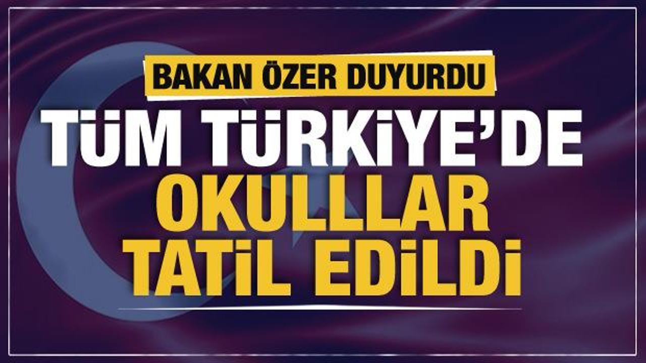 Son dakika haberi: Tüm Türkiye’de okullar tatil edildi