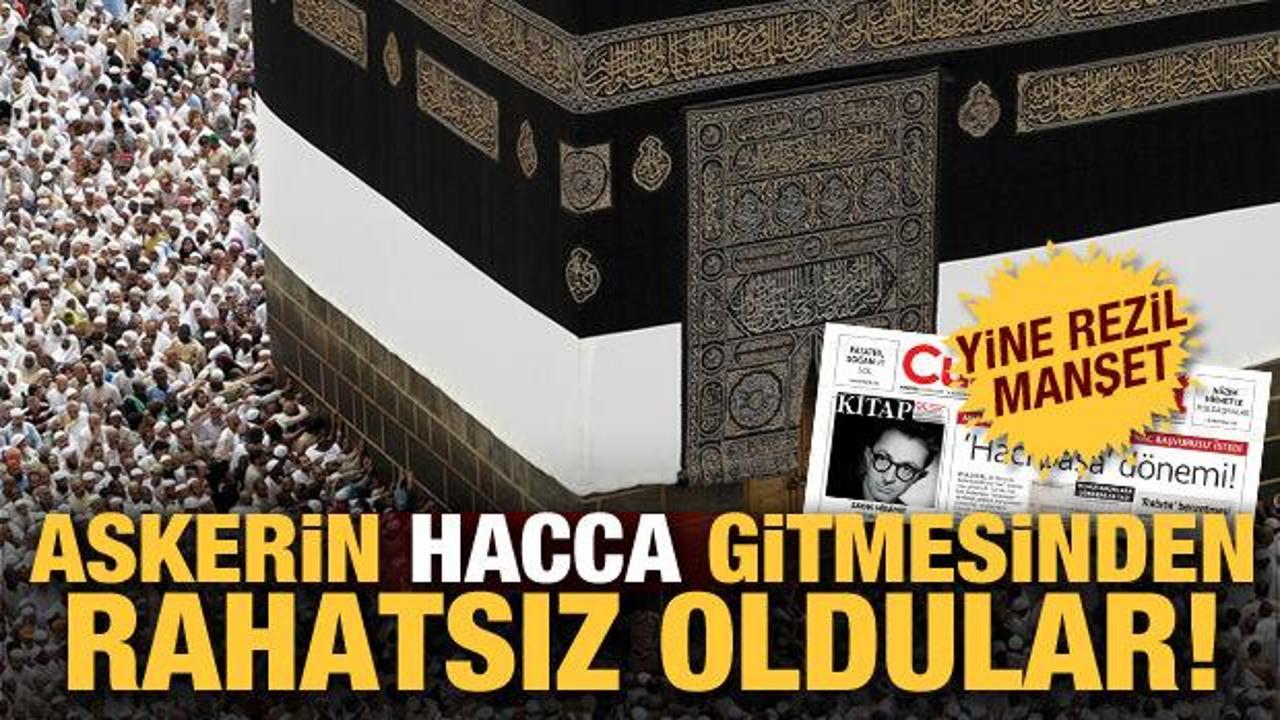 Askerin hacca gitmesinden de rahatsızlar! Cumhuriyet’ten skandal manşet