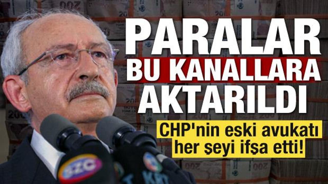 CHP’nin eski avukatı her şeyi ifşa etti! Paralar bu kanallara aktarıldı