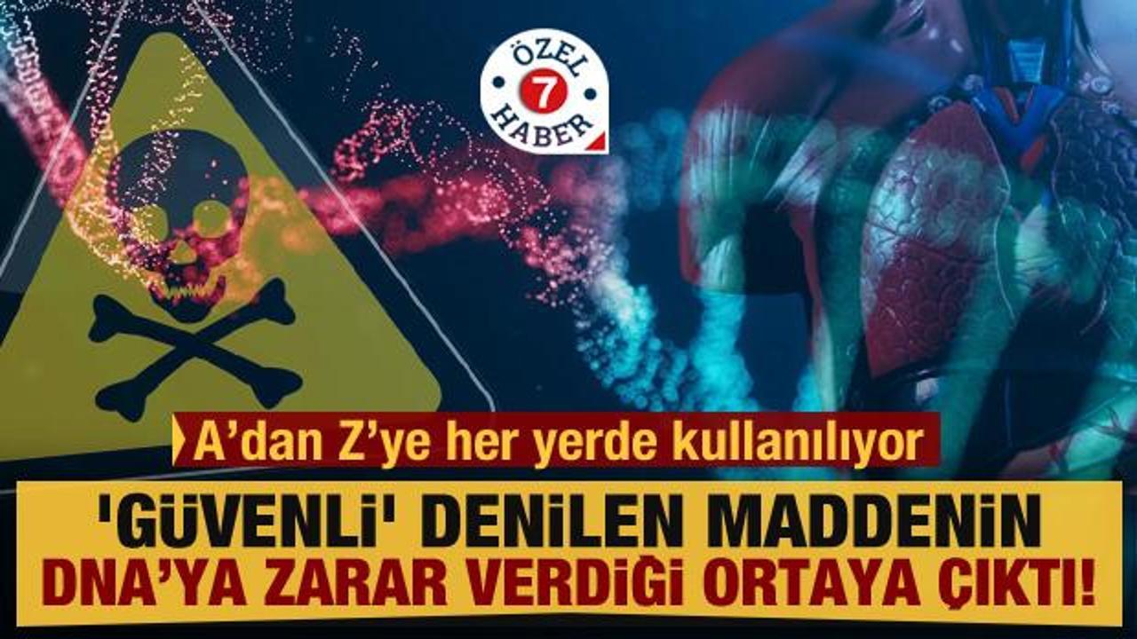 ‘Güvenli’ denilen maddenin DNA’ya zarar verdiği ortaya çıktı! Her yerde kullanılıyor