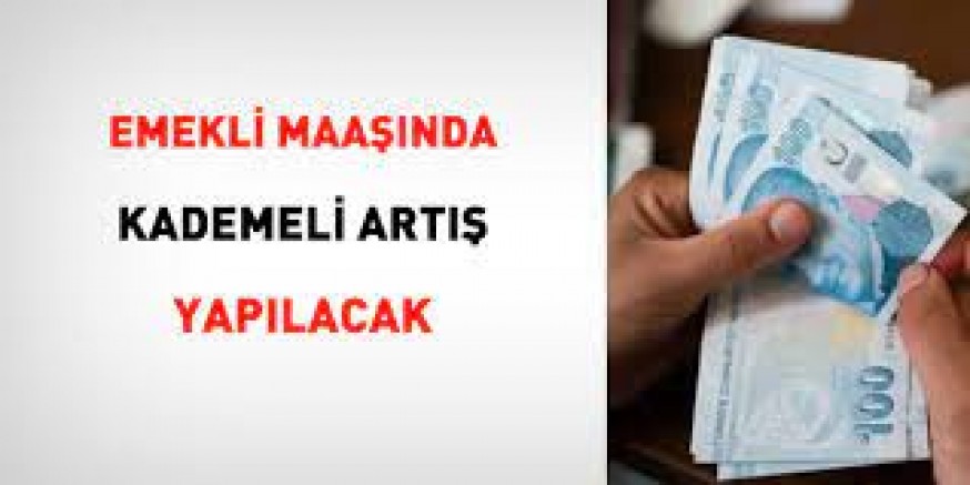 Emekli maaşında kademeli artış yapılacak