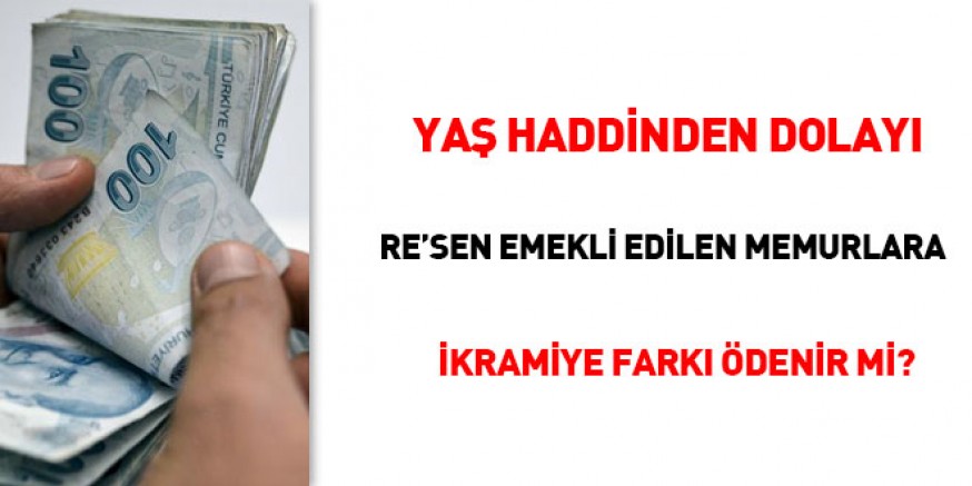 Yaş haddinden dolayı re’sen emekliye sevk edilen memurlara ikramiye farkı ödenir mi?
