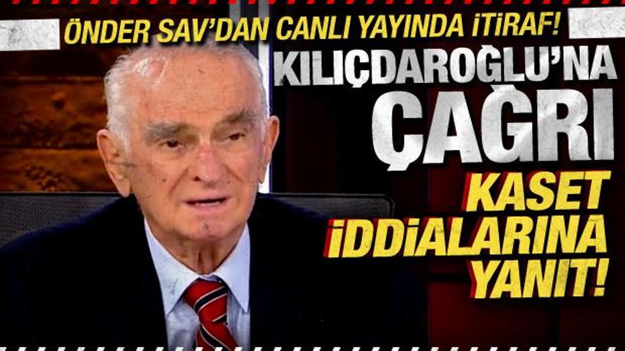 Önder Sav’dan, canlı yayında itiraf! Kılıçdaroğlu’na çağrı! Kaset iddialarına yanıt