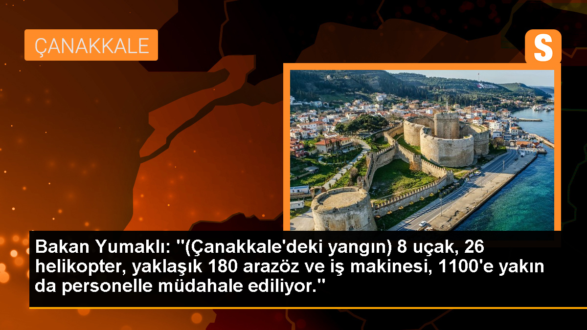 Bakan Yumaklı: ‘(Çanakkale’deki yangın) 8 uçak, 26 helikopter, yaklaşık 180 arazöz ve iş makinesi, 1100’e yakın da personelle müdahale ediliyor.’