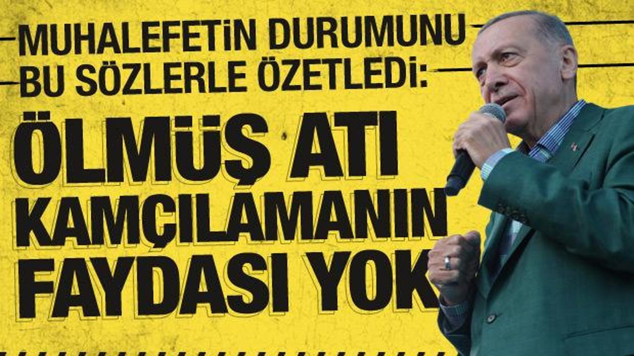 Cumhurbaşkanı Erdoğan’dan muhalefete: Ölmüş atı kamçılamanın faydası yok