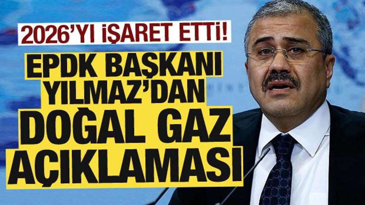 EPDK Başkanı Yılmaz’dan doğalgaz açıklaması