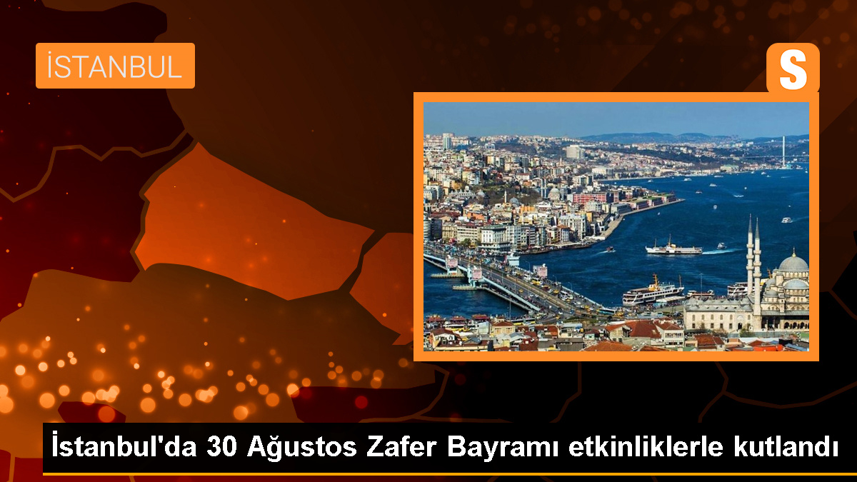 İstanbul’da 30 Ağustos Zafer Bayramı etkinliklerle kutlandı
