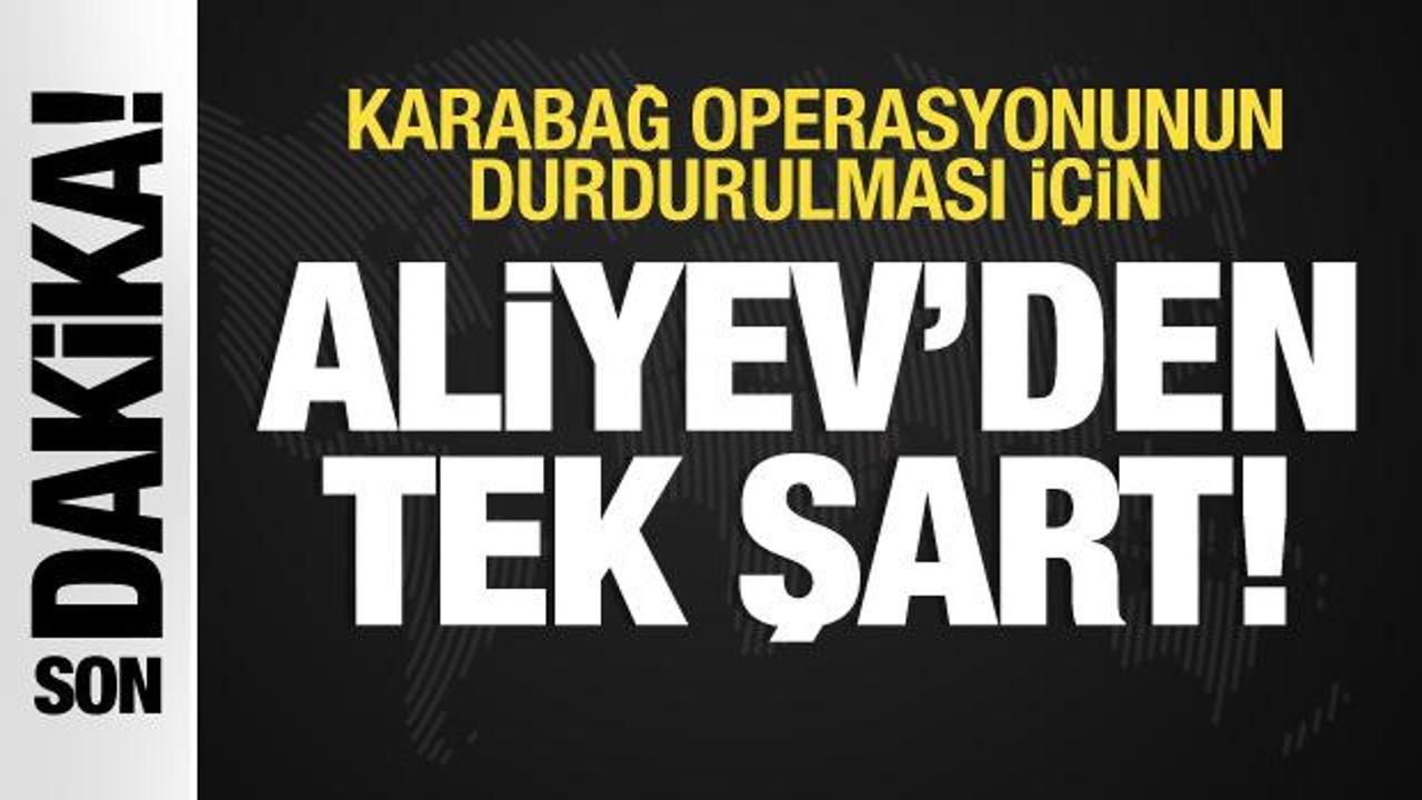 Aliyev Karabağ için tek şartını açıkladı! Operasyon ancak böyle duracak…