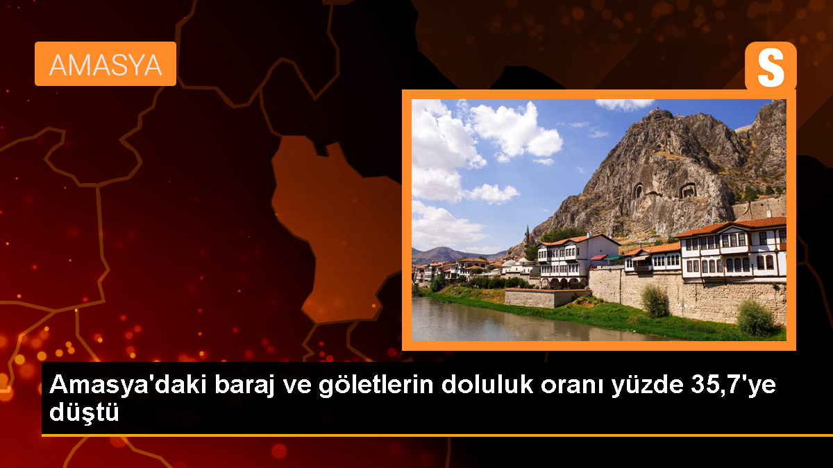 Amasya’da 21 baraj ve göletin doluluk oranı düştü