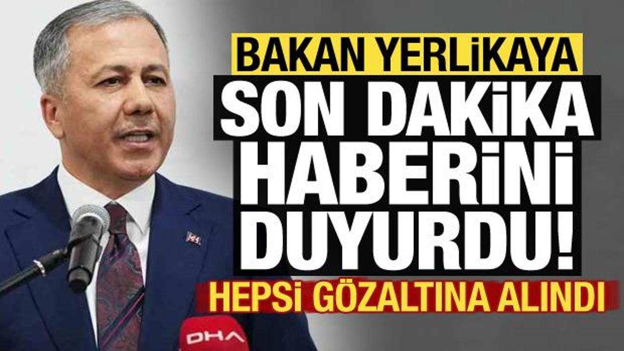 Bakan Yerlikaya son dakika haberini duyurdu! Gözaltına alındılar…