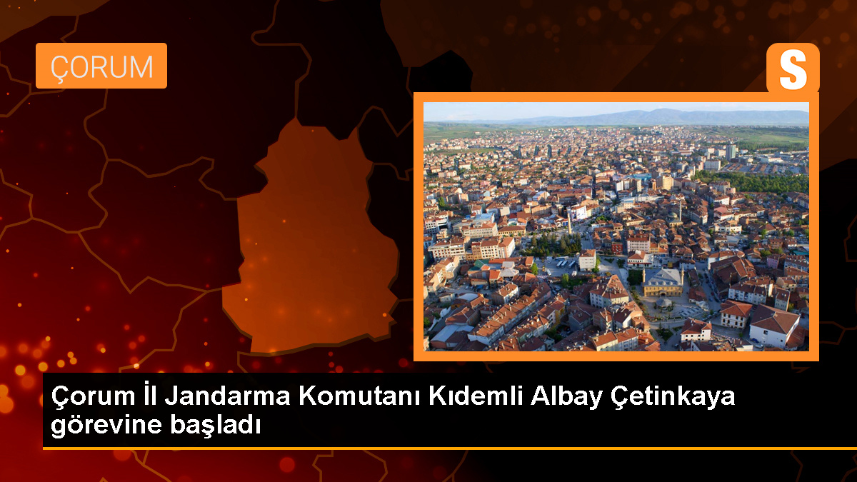 Çorum İl Jandarma Komutanı Kıdemli Albay Naim Çetinkaya Göreve Başladı