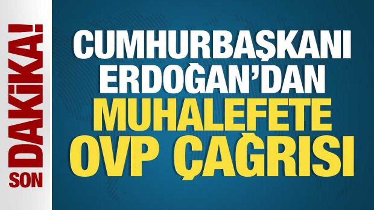 Cumhurbaşkanı Erdoğan’dan muhalefete OVP çağrısı
