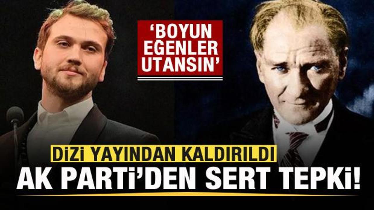 Atatürk dizisi yayından kaldırıldı! AK Parti’den tepki: Boyun eğenler utansın