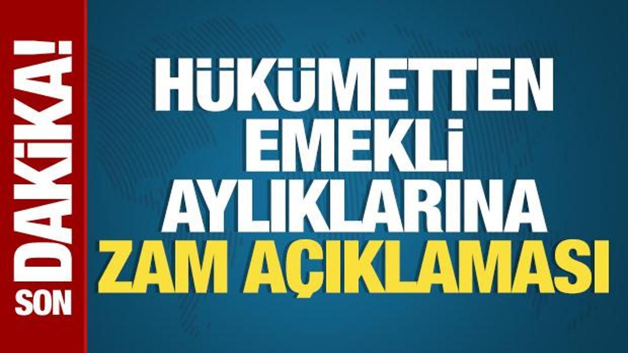 Hükümetten emekli maaşlarına zam açıklaması