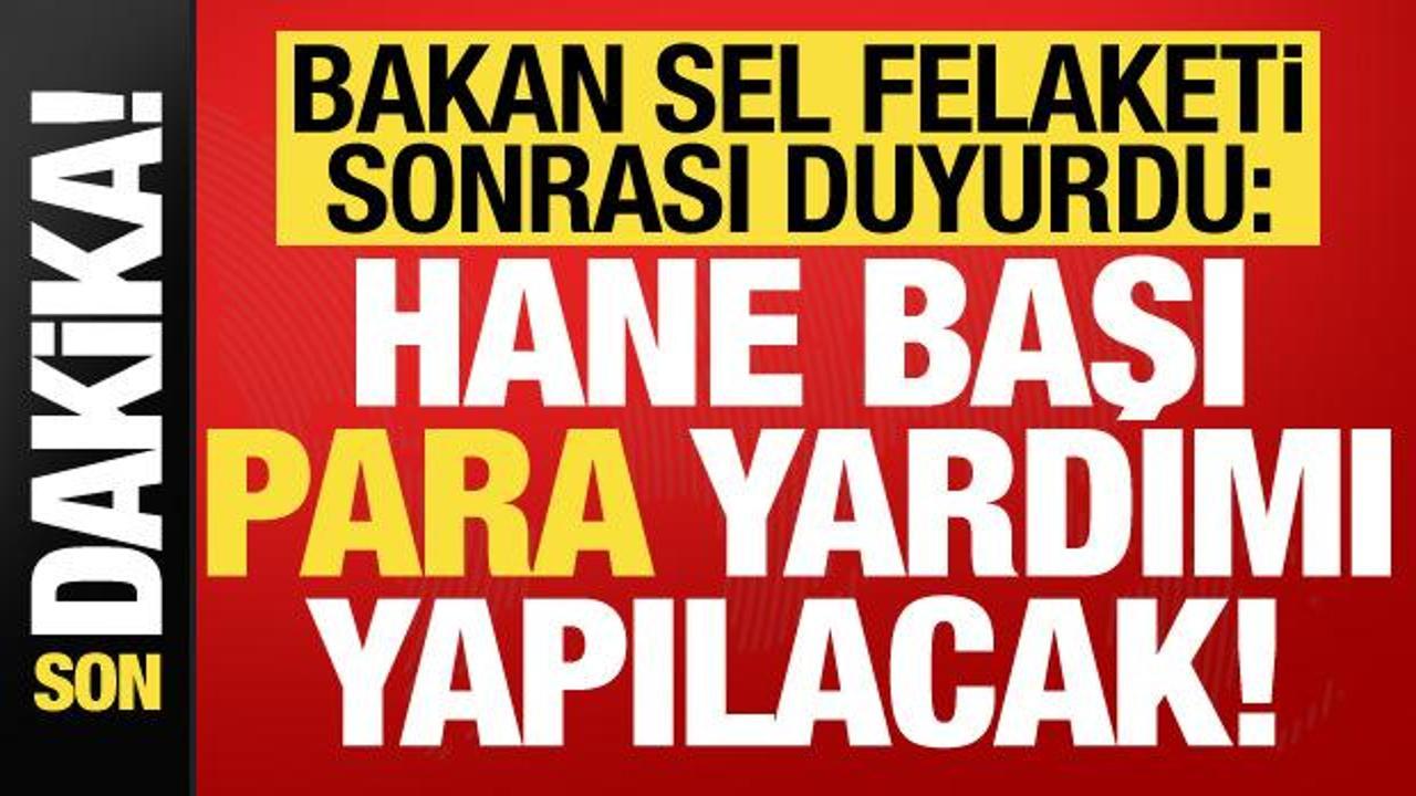 Son dakika: İçişleri Bakanı sel felaketi sonrası duyurdu! Para yardımı yapılacak…