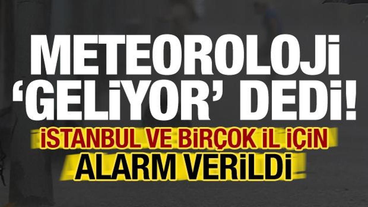Son dakika: Meteoroloji ‘geliyor’ dedi! İstanbul dahil birçok ilimiz için alarm verildi…