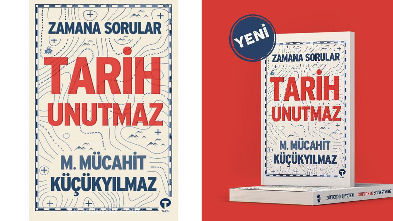 Millî hafızamıza mütevazı bir katkı… ‘Tarih Unutmaz – Zamana Sorular’ kitabı çıktı