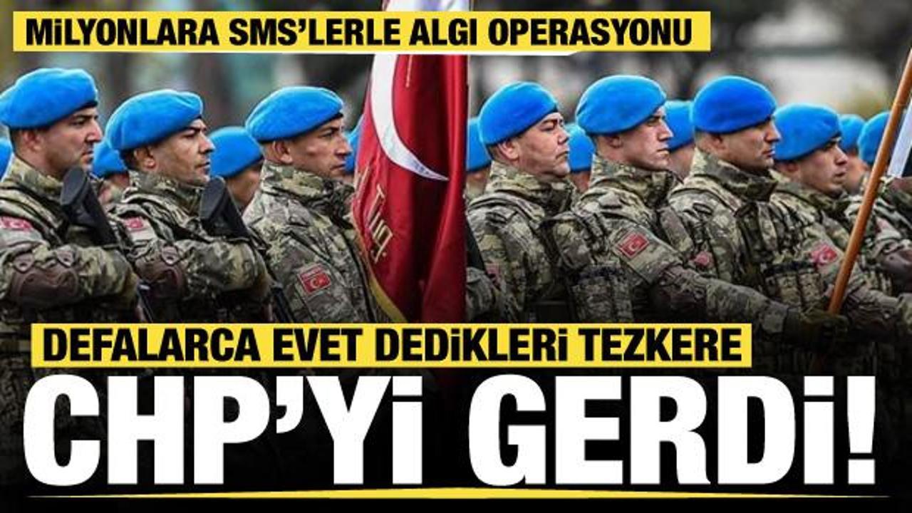 CHP’den defalarca evet dedikleri tezkere hakkında SMS’lerle algı operasyonu!