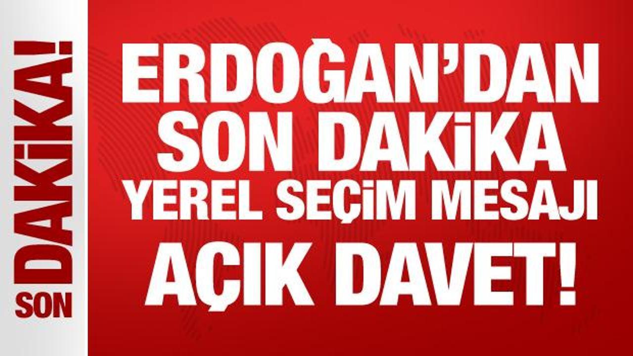 Cumhurbaşkanı Erdoğan’dan son dakika yerel seçim mesajı: Açık davet!