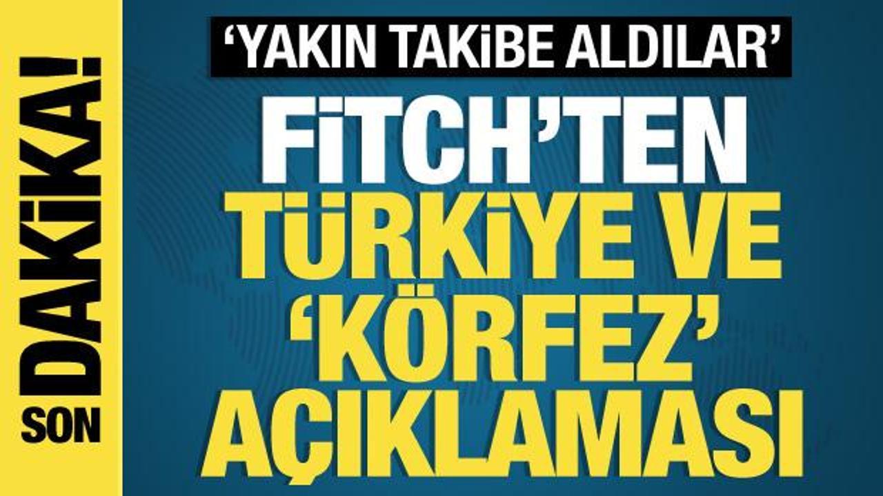 Fitch’ten Türkiye ve ‘Körfez’ açıklaması: ‘Desteklerin artmasını bekliyoruz’