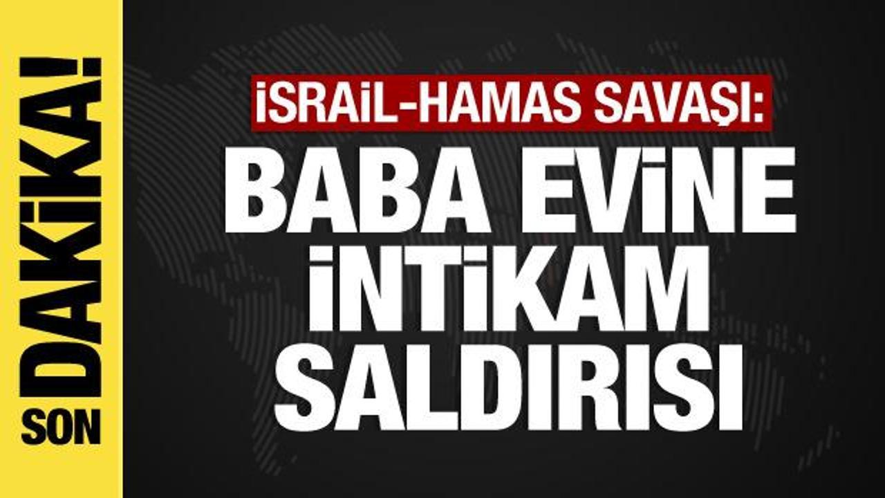 İsrail-Hamas savaşında son dakika: İsrail’den baba evine intikam saldırısı