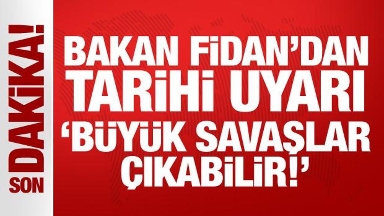 Son Dakika: Bakan Fidan’dan tarihi uyarı: Büyük savaşlar çıkabilir!