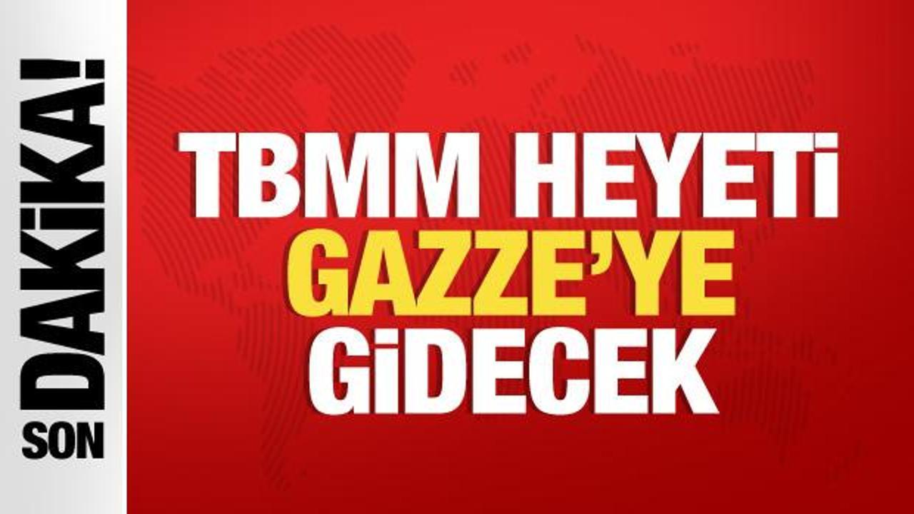 TBMM heyeti Gazze’ye gitmeye hazırlanıyor