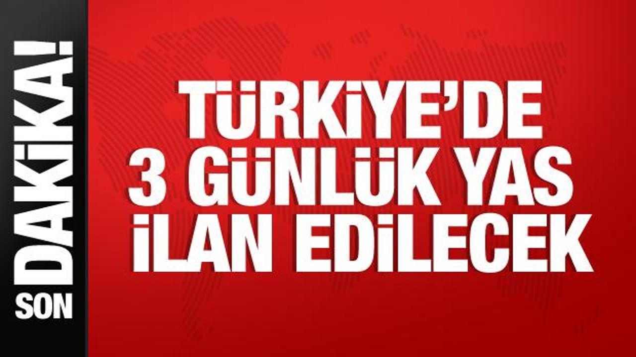 Türkiye’de 3 günlük yas ilan edilecek