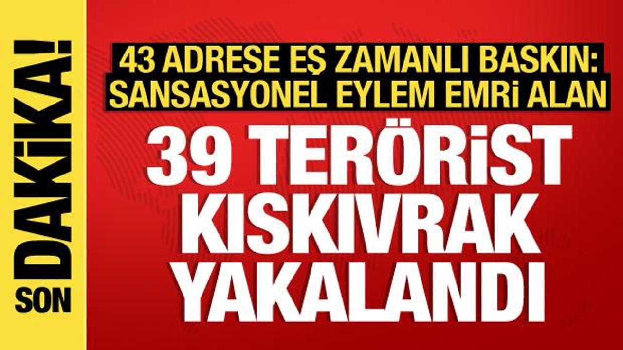 43 adrese baskın: Sansasyonel eylem hazırlığındaki 39 terörist yakalandı