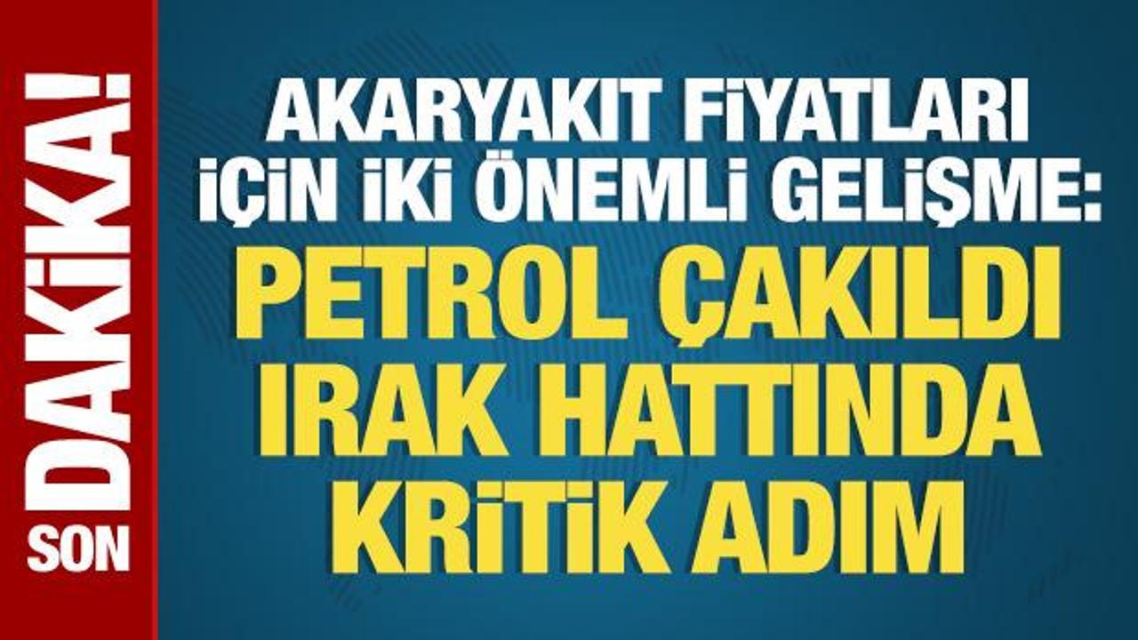 Akaryakıt fiyatları için iki önemli gelişme: Petrol fiyatı çakıldı, Irak hattında ilk adım