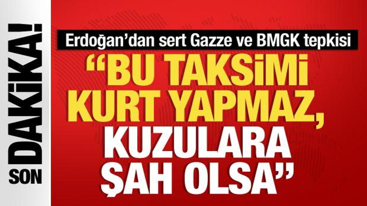 Başkan Erdoğan’dan BM’ye Gazze tepkisi: Bu taksimi kurt yapmaz, kuzulara şah olsa