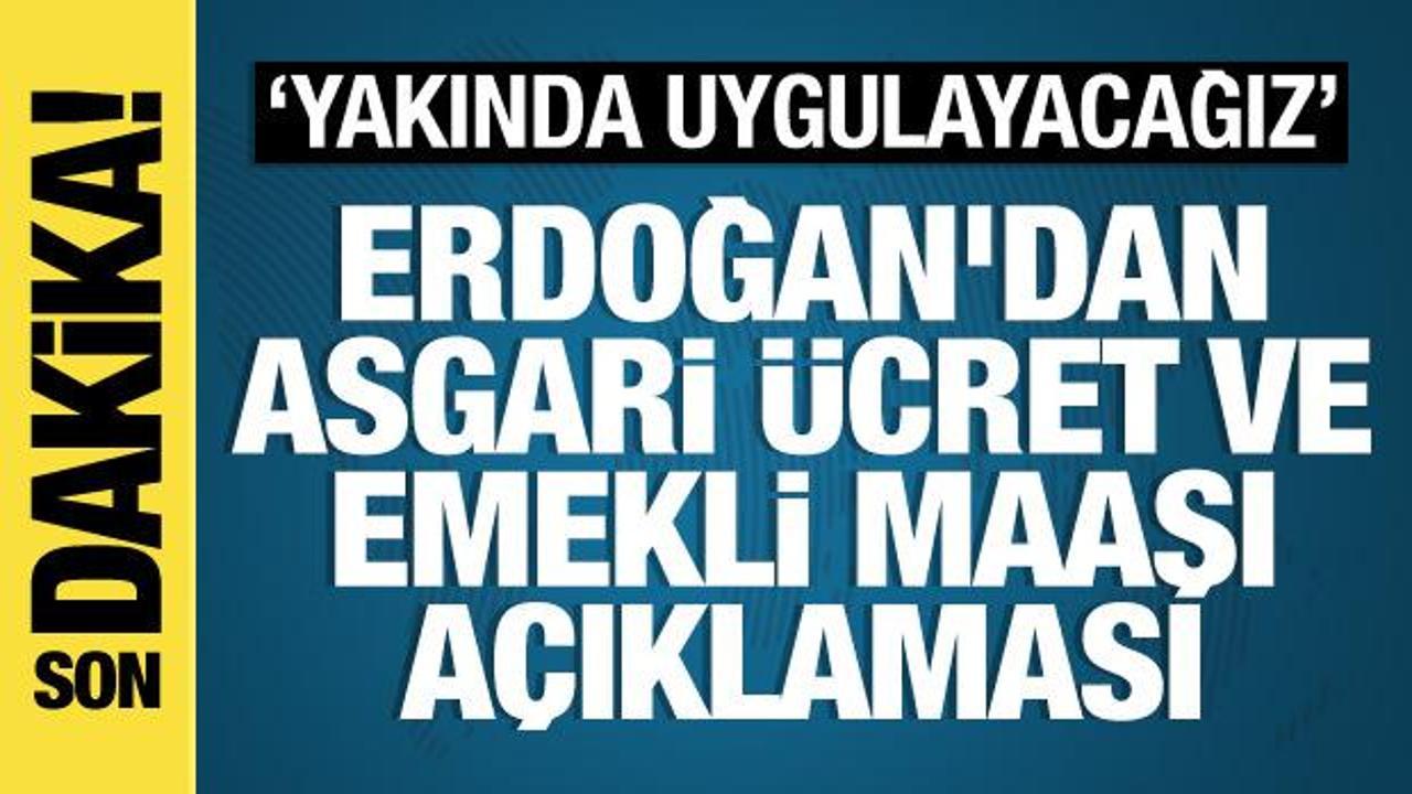 Erdoğan’dan asgari ücret ve emekli maaşı açıklaması: ‘Yakında uygulayacağız’
