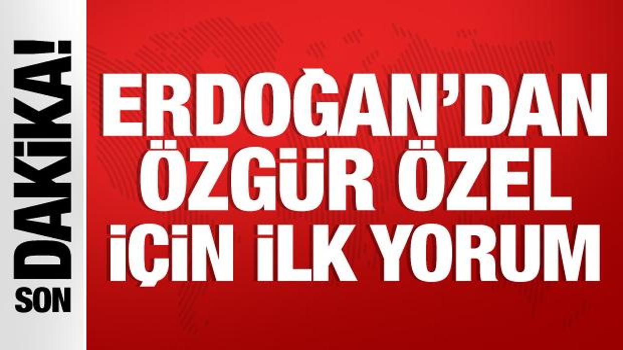 Cumhurbaşkanı Erdoğan’dan Özgür Özel için ilk yorum