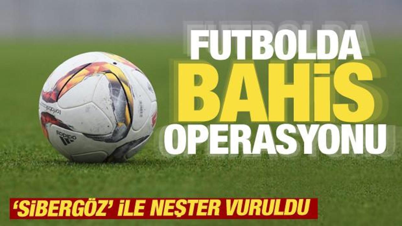Futbolda bahis operasyonu! Bakan Yerlikaya ‘Sibergöz’ü duyurdu