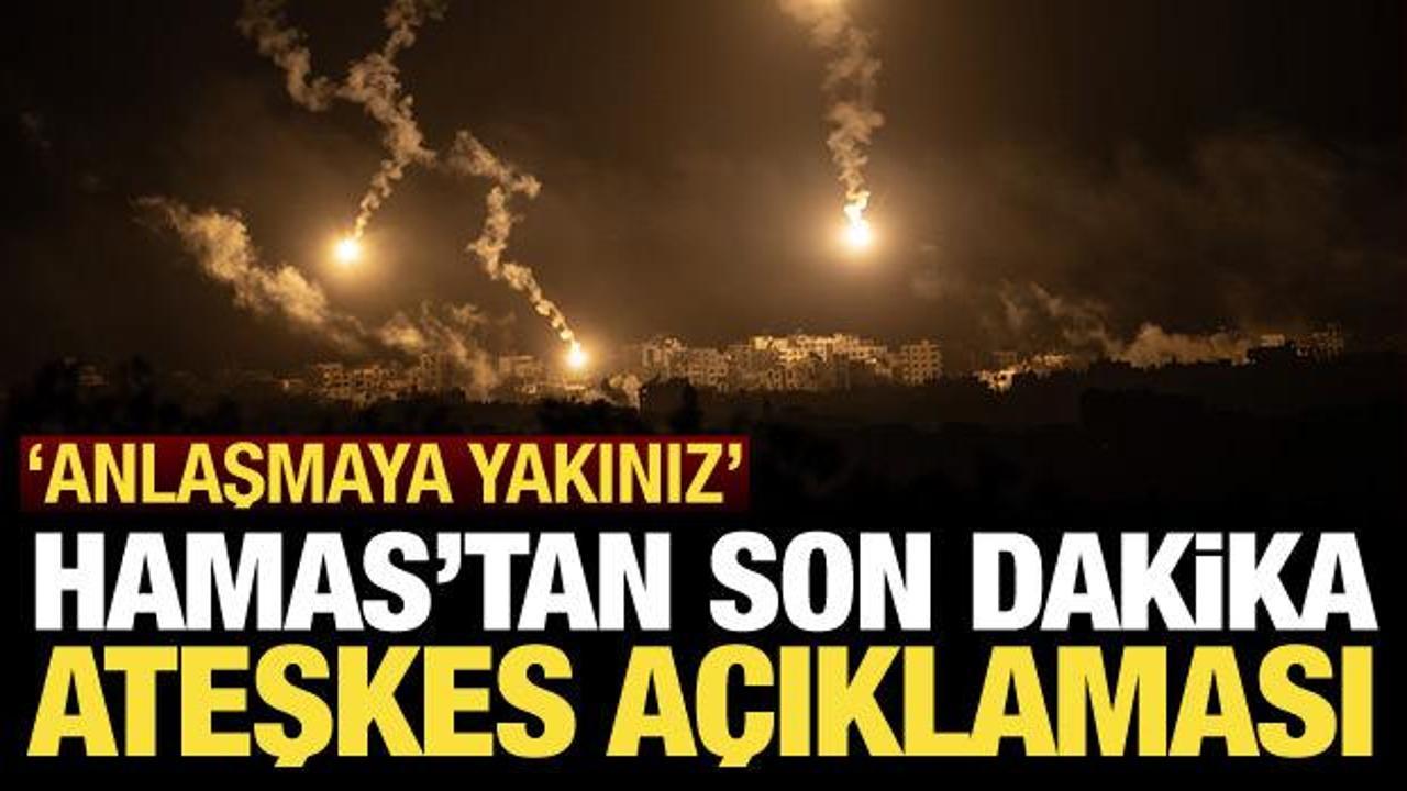 Hamas’tan son dakika açıklama: Ateşkes anlaşmasına ulaşmaya yakınız