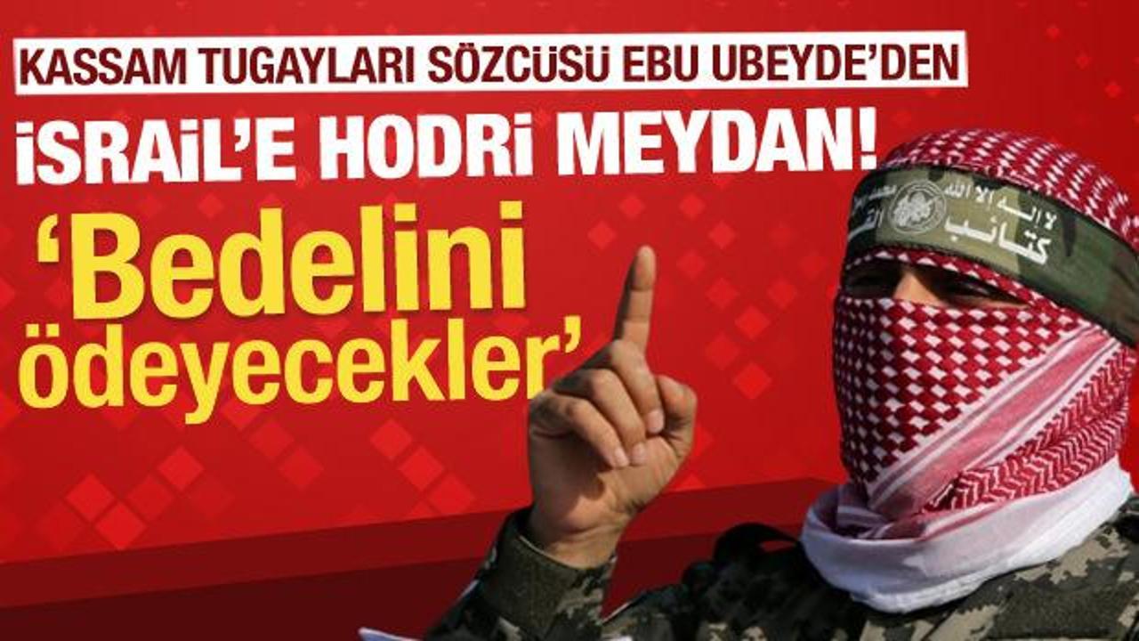 Kassam Tugayları Sözcüsü Ebu Ubeyde’den İsrail’e hodri meydan! Bedelini ödeyecekler