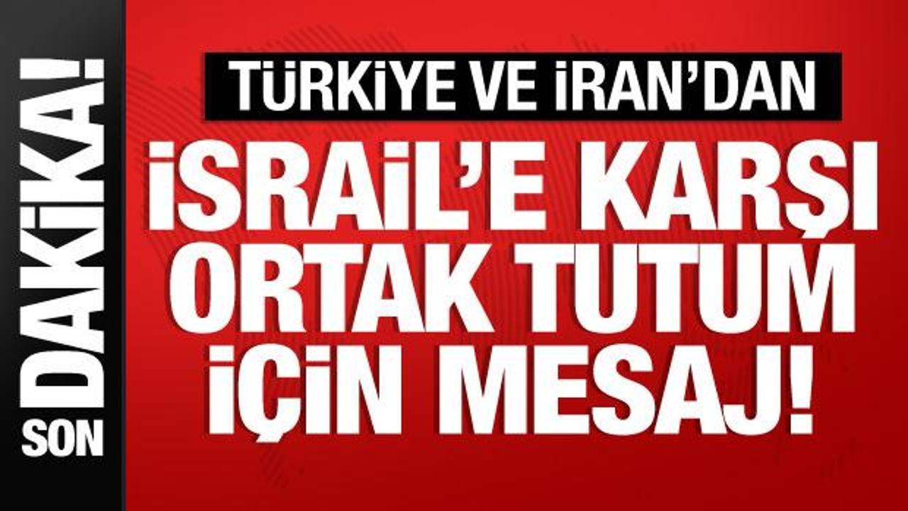 Türkiye ve İran’dan İsrail’e karşı ‘ortak tutum’ mesajı!