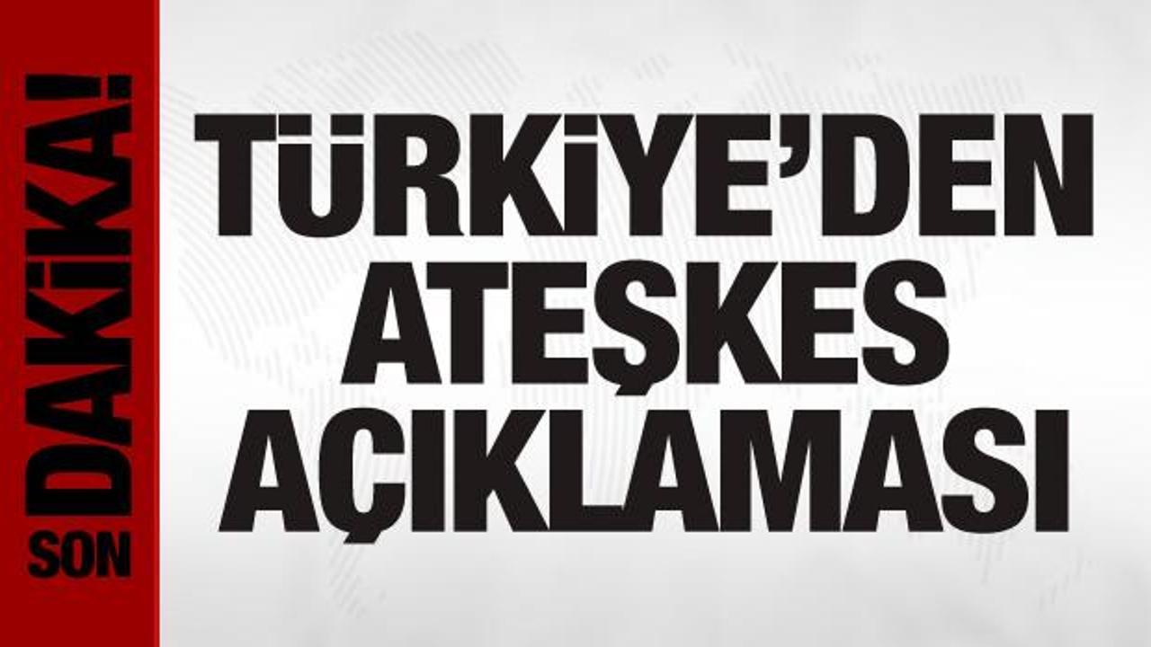 Türkiye’den ateşkes açıklaması