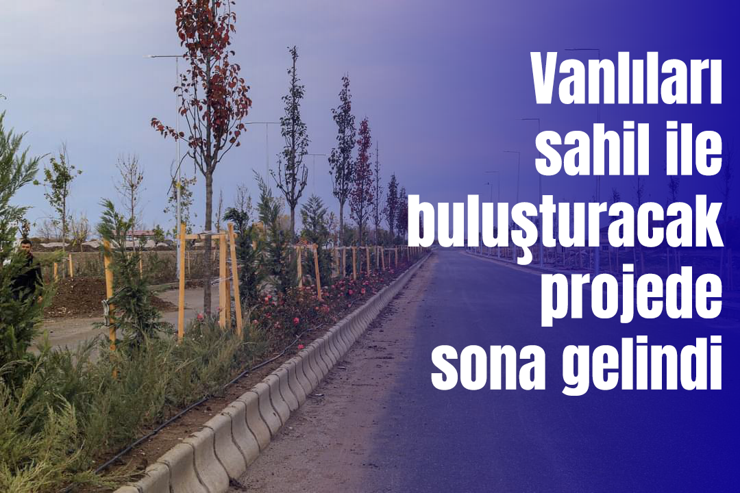Vanlıları sahil ile buluşturacak projede sona gelindi